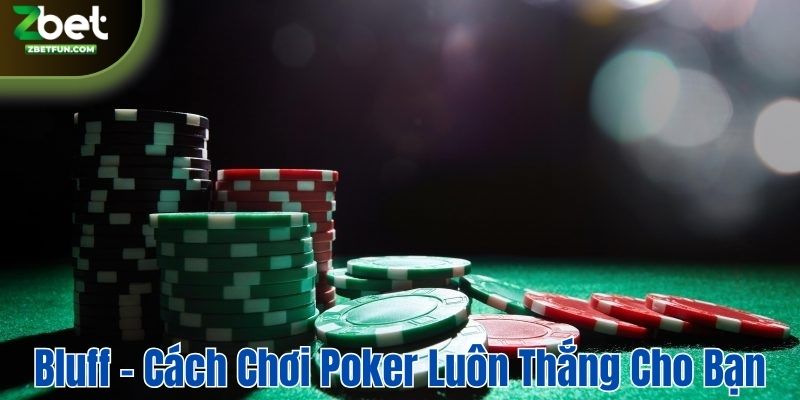 Bluff - Cách chơi Poker luôn thắng cho bạn