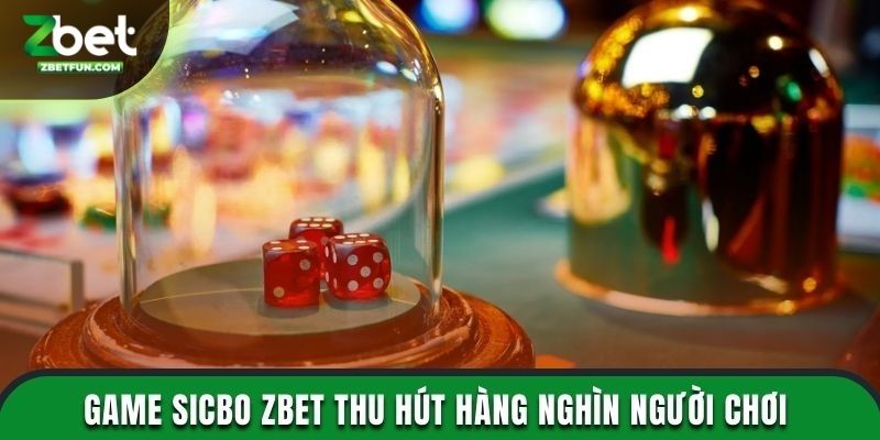 Game Sicbo Zbet thu hút hàng nghìn người chơi tham gia