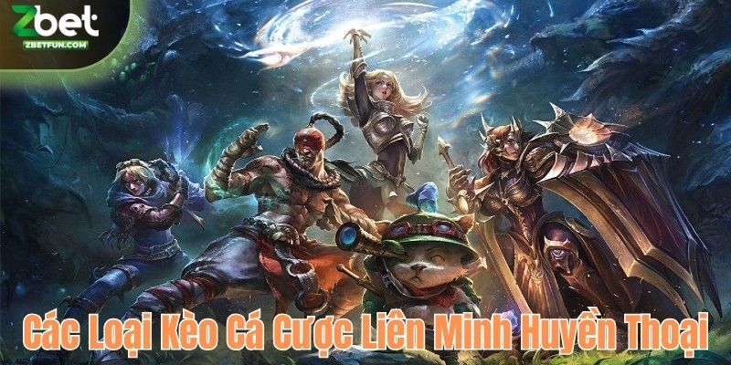 Các loại kèo cược Liên Minh Huyền Thoại ZBET